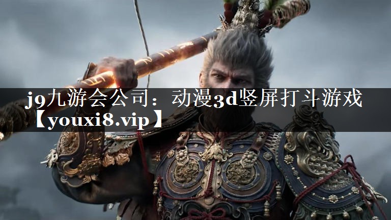 j9九游会公司：动漫3d竖屏打斗游戏