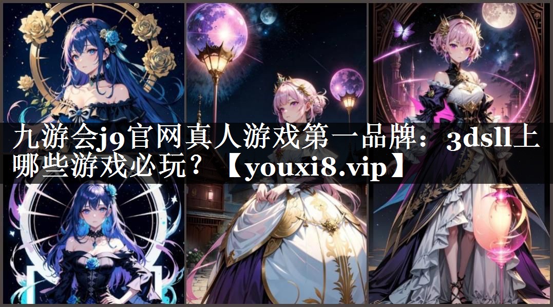 九游会j9官网真人游戏第一品牌：3dsll上哪些游戏必玩？