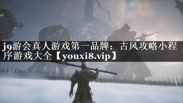 j9游会真人游戏第一品牌：古风攻