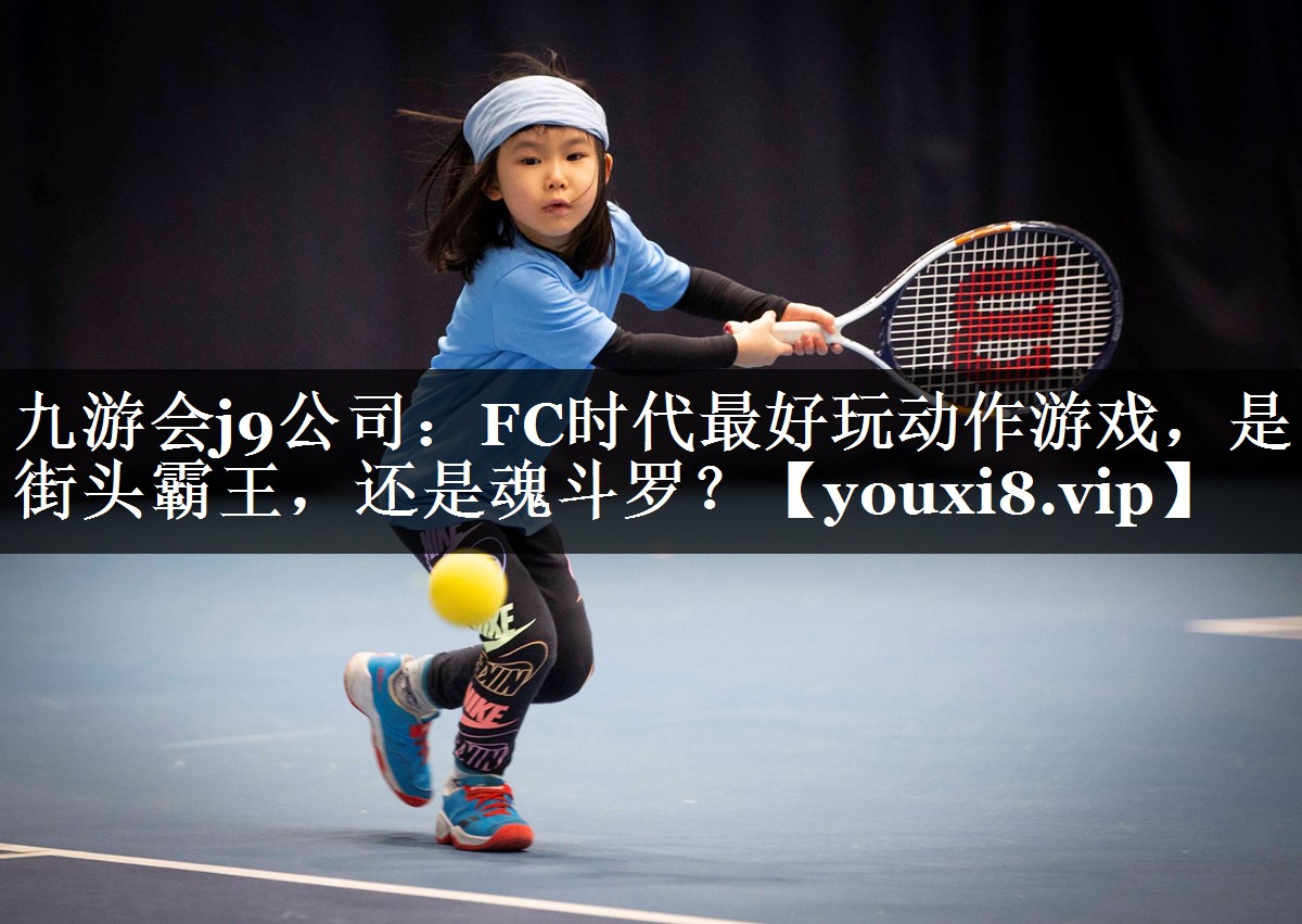 九游会j9公司：FC时代最好玩动