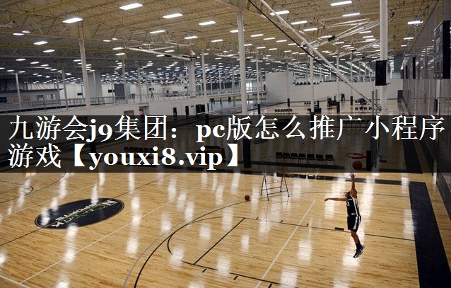 pc版怎么推广小程序游戏