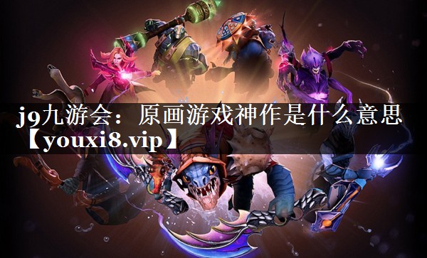 原画游戏神作是什么意思