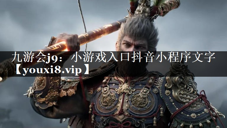 九游会j9：小游戏入口抖音小程序
