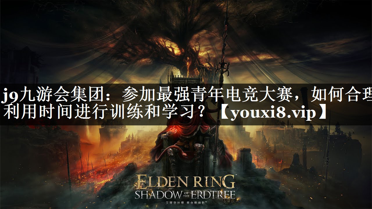 参加最强青年电竞大赛，如何合理利用时间进行训练和学习？