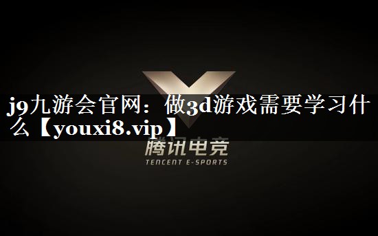 做3d游戏需要学习什么